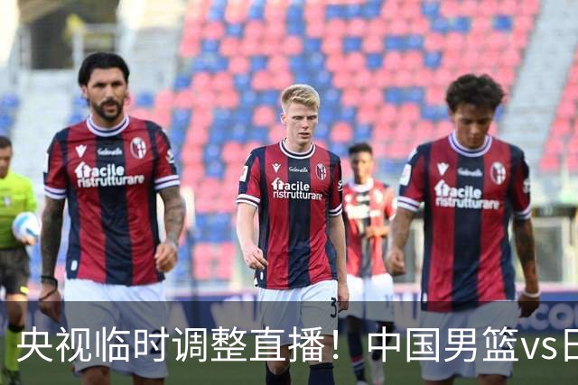 央视临时调整直播！中国男篮vs日本被移出CCTV5，中超补赛却上位，排播优先级让人看不懂
